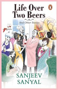 Life over Two Beers and other stories by Sanjeev Sanyal