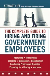 The Complete Guide to Hiring and Firing Government Employees by Stewart Liff