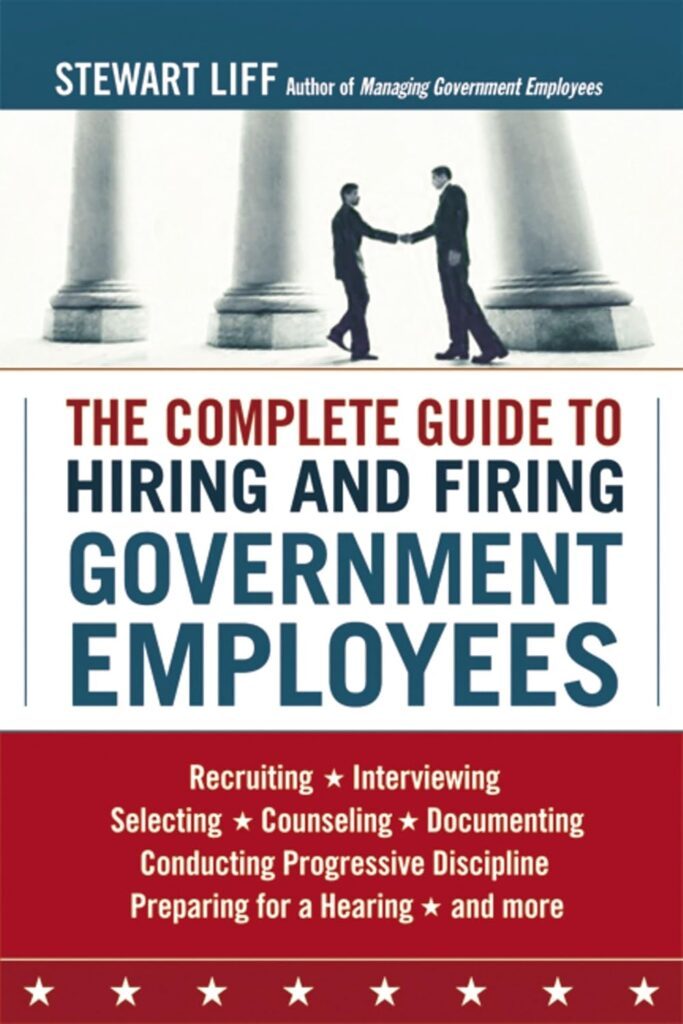 The Complete Guide to Hiring and Firing Government Employees by Stewart Liff