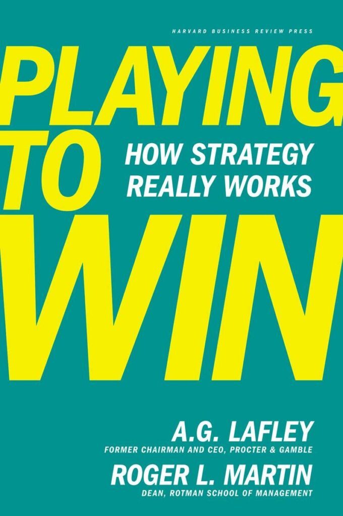 Playing to Win How Strategy Really Works by Lafley