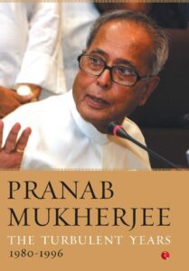 The Turbulent Years: 1980–1996 by Pranab Mukherjee