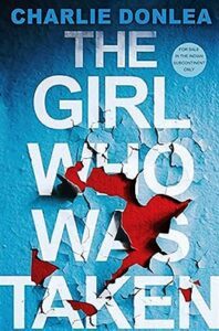 The Girl Who Was Taken by Charlie Donlea