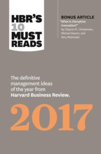 HBR's 10 Must Reads 2017: The Definitive Management Ideas of the Year