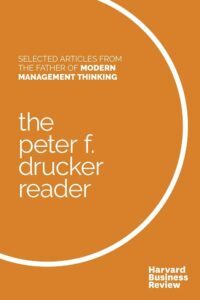 Selected Articles from the Father of Modern Management Thinking by Peter F. Drucker
