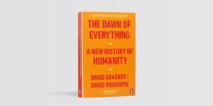 The Dawn of Everything: A New History of Humanity.