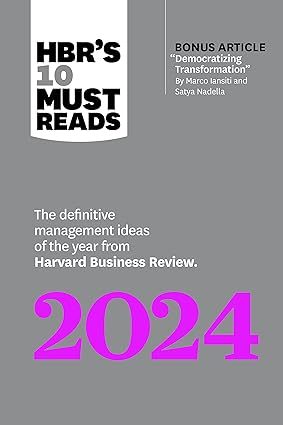 HBR’s 10 Must Reads 2024: The Definitive Management Ideas of the Year