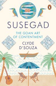Susegad: The Goan Art of Contentment by Clyde D'Souza