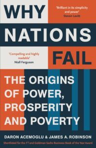WHY NATIONS FAIL: THE ORIGINS OF POWER, PROSPERITY AND POVERTY by Daron Acemoglu and James A. Robinson