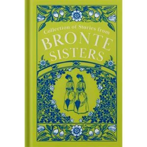Collection of Stories from the Brontë Sisters by Charlotte Brontë, Emily Brontë, Anne Brontë