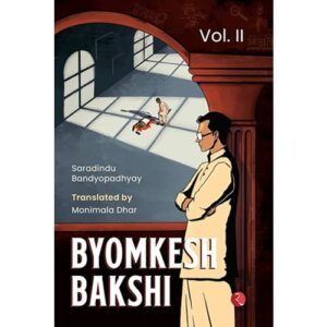Byomkesh Bakshi Vol. II – The Unputdownable Detective Classic by Saradindu Bandyopadhyay, Translated by Monimala Dhar