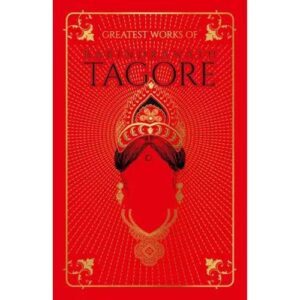 Greatest Works Of Rabindranath Tagore by Rabindranath Tagore