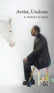 Artist, Undone by V. Sanjay Kumar