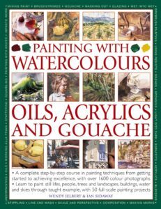Painting With Watercolours, Oils, Acrylics and Gouache by Wendy Jelbert & Ian Sidaway