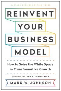 Reinvent Your Business Model by Mark W. Johnson