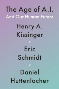The Age of AI and Our Human Future by Henry Kissinger, Eric Schmidt, and Daniel Huttenlocher