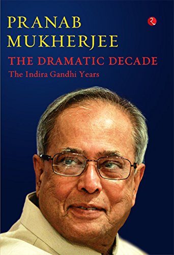 The Dramatic Decade by Pranab Mukherjee