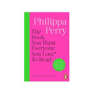 The Book You Want Everyone You Love To Read by Philippa Perry