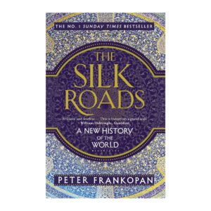 The Silk Roads: A New History of the World by Peter Frankopan