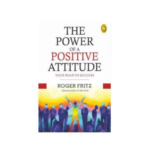 The Power of A Positive Attitude by Roger Fritz