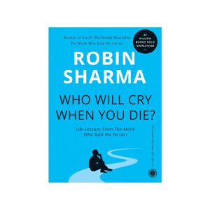 Who Will Cry When You Die? by Robin Sharma