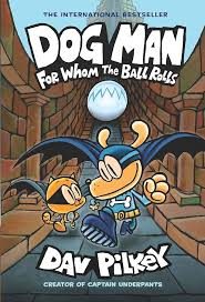 DOG MAN #07: FOR WHOM THE BALL ROLLS by Dav Pilkey