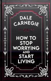 HOW TO STOP WORRYING AND START LIVING by Dale Carnegie